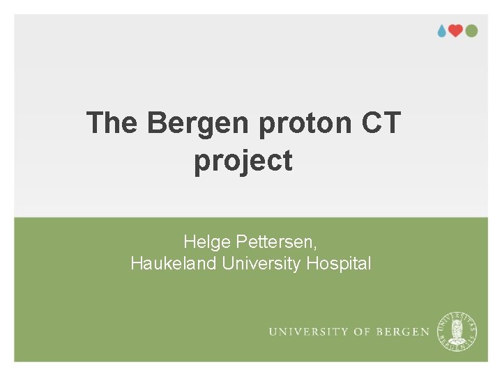 The Bergen proton CT project Helge Pettersen, Haukeland University Hospital 