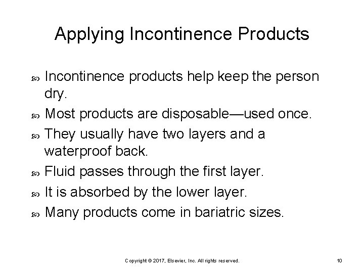Applying Incontinence Products Incontinence products help keep the person dry. Most products are disposable—used