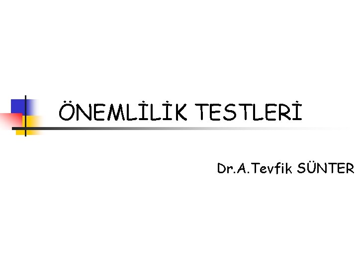 ÖNEMLİLİK TESTLERİ Dr. A. Tevfik SÜNTER 