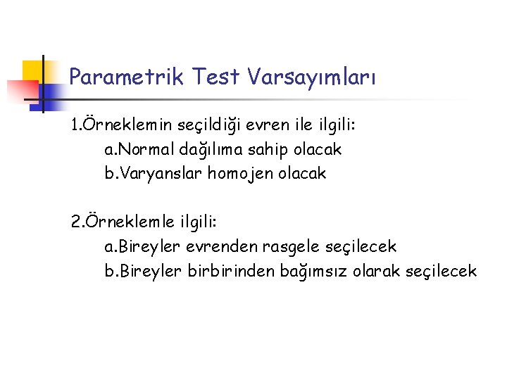 Parametrik Test Varsayımları 1. Örneklemin seçildiği evren ile ilgili: a. Normal dağılıma sahip olacak