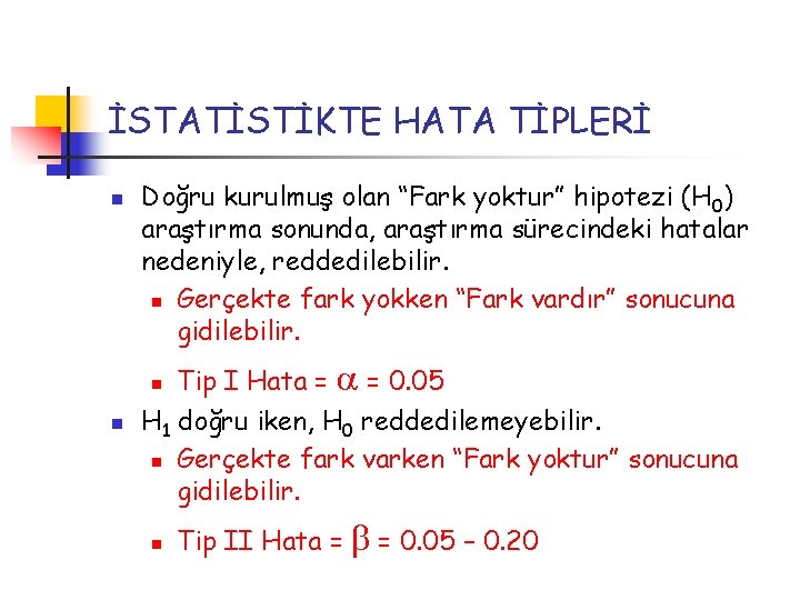 İSTATİSTİKTE HATA TİPLERİ n Doğru kurulmuş olan “Fark yoktur” hipotezi (H 0) araştırma sonunda,