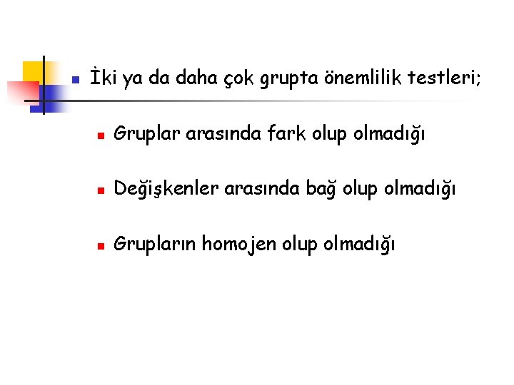 n İki ya da daha çok grupta önemlilik testleri; n Gruplar arasında fark olup