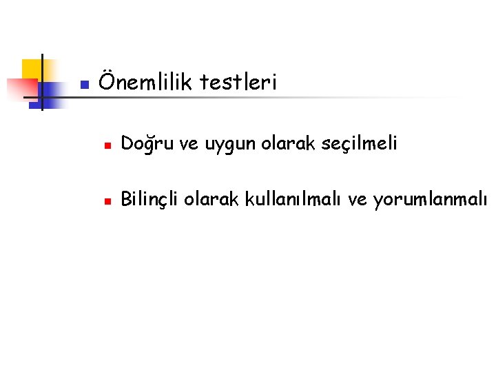 n Önemlilik testleri n Doğru ve uygun olarak seçilmeli n Bilinçli olarak kullanılmalı ve