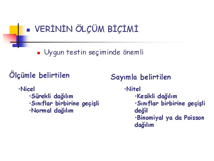 n VERİNİN ÖLÇÜM BİÇİMİ n Uygun testin seçiminde önemli Ölçümle belirtilen • Nicel •