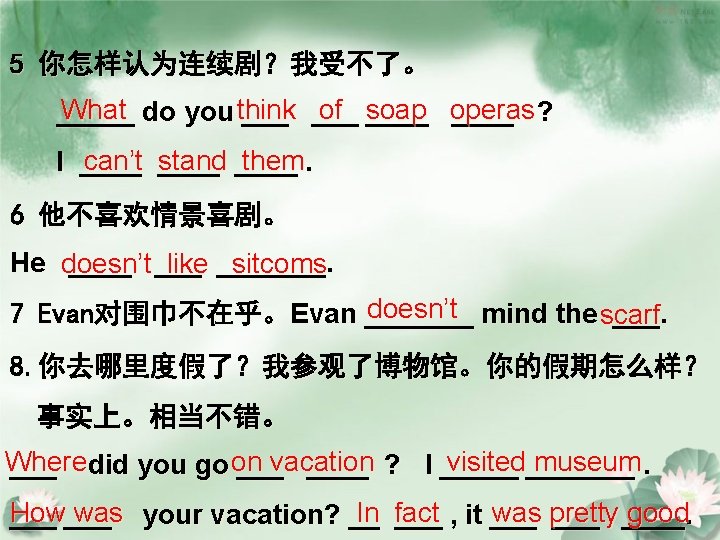 5 你怎样认为连续剧？我受不了。 What do you think of soap _____ ___ ____ operas ____ ?