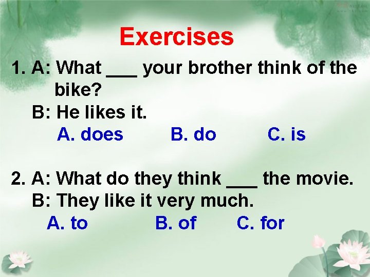 Exercises 1. A: What ___ your brother think of the bike? B: He likes