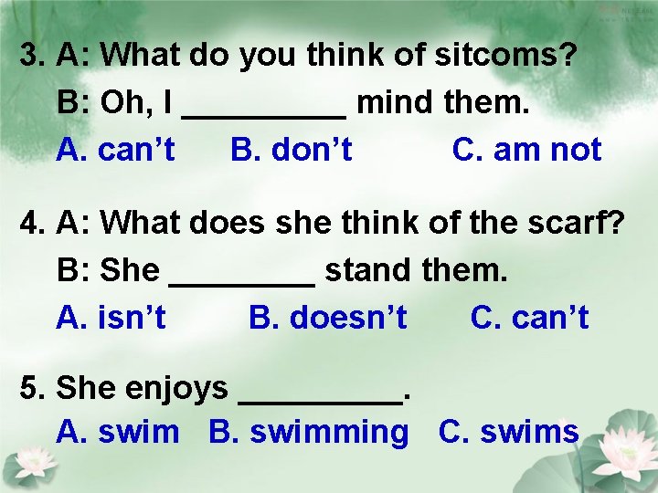 3. A: What do you think of sitcoms? B: Oh, I _____ mind them.