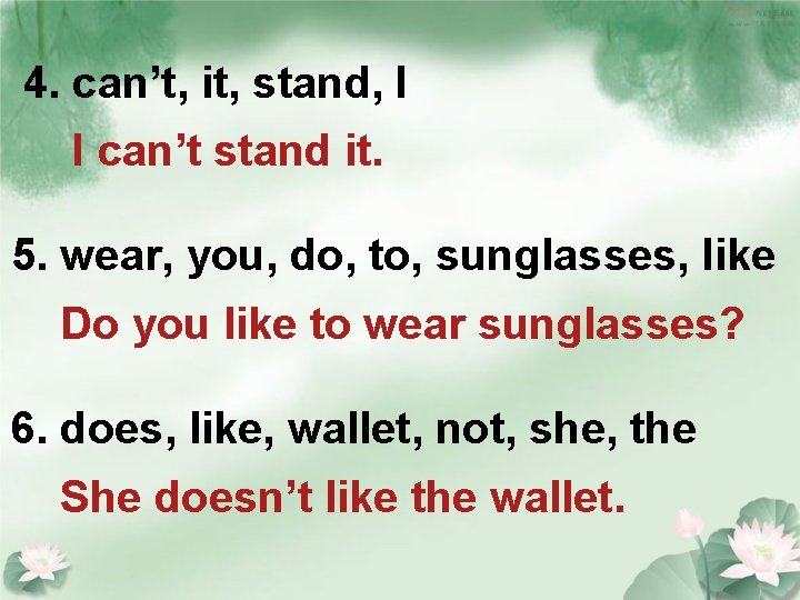 4. can’t, it, stand, I I can’t stand it. 5. wear, you, do, to,