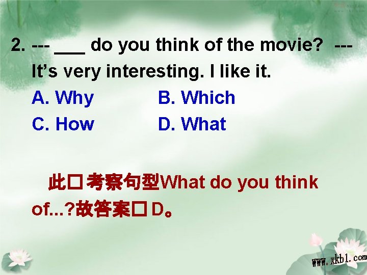 2. --- ___ do you think of the movie? --It’s very interesting. I like