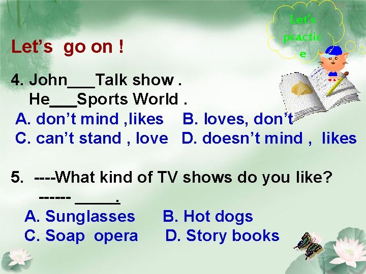 Let’s go on ! Let’s practic e 4. John___Talk show. He___Sports World. A. don’t