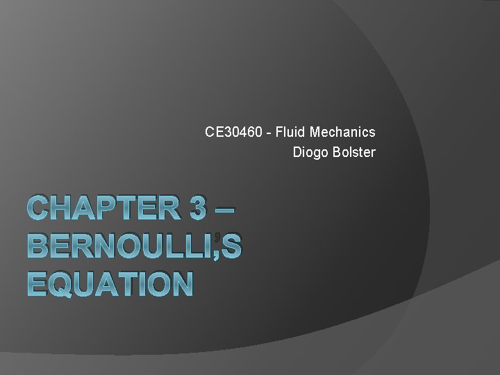 CE 30460 - Fluid Mechanics Diogo Bolster CHAPTER 3 – BERNOULLI’S EQUATION 