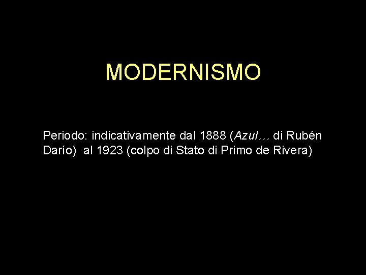 MODERNISMO Periodo: indicativamente dal 1888 (Azul… di Rubén Darío) al 1923 (colpo di Stato
