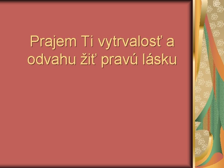 Prajem Ti vytrvalosť a odvahu žiť pravú lásku 