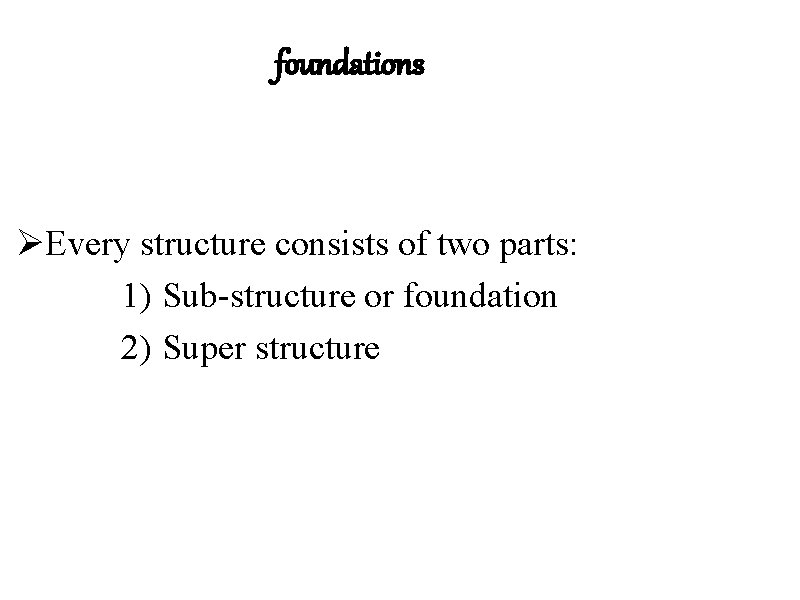 foundations ØEvery structure consists of two parts: 1) Sub-structure or foundation 2) Super structure
