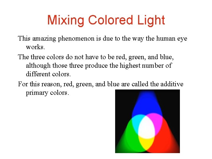 Mixing Colored Light This amazing phenomenon is due to the way the human eye