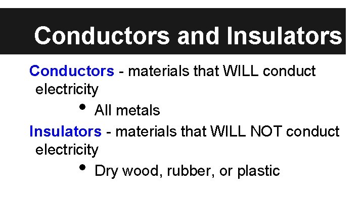 Conductors and Insulators Conductors - materials that WILL conduct electricity All metals Insulators -