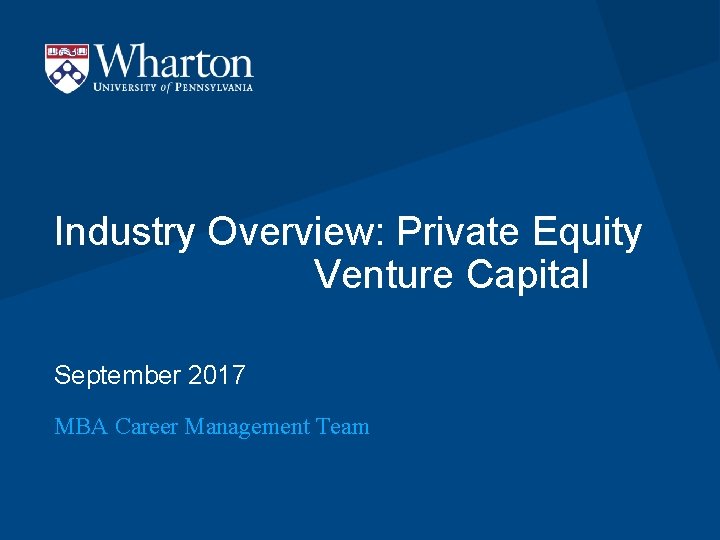 Industry Overview: Private Equity Venture Capital September 2017 MBA Career Management Team 