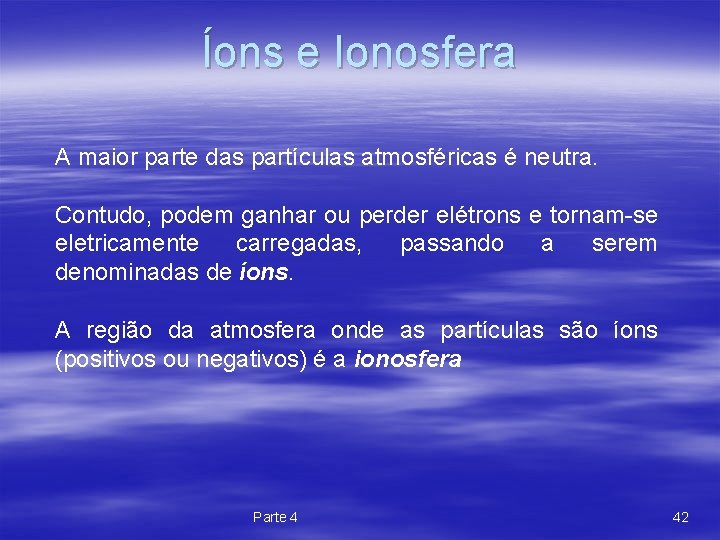 Íons e Ionosfera A maior parte das partículas atmosféricas é neutra. Contudo, podem ganhar