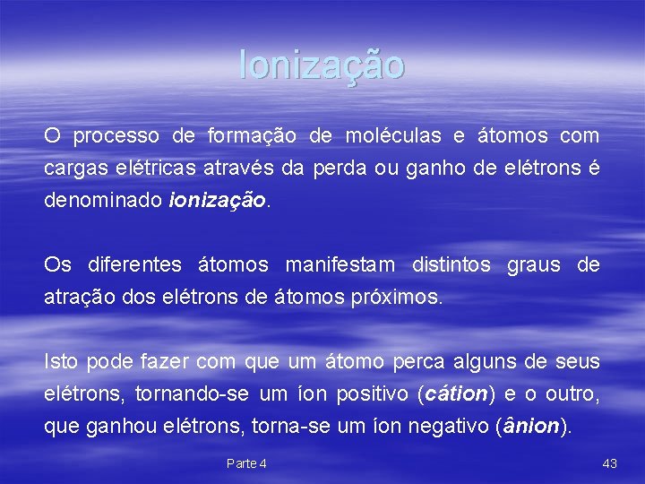 Ionização O processo de formação de moléculas e átomos com cargas elétricas através da