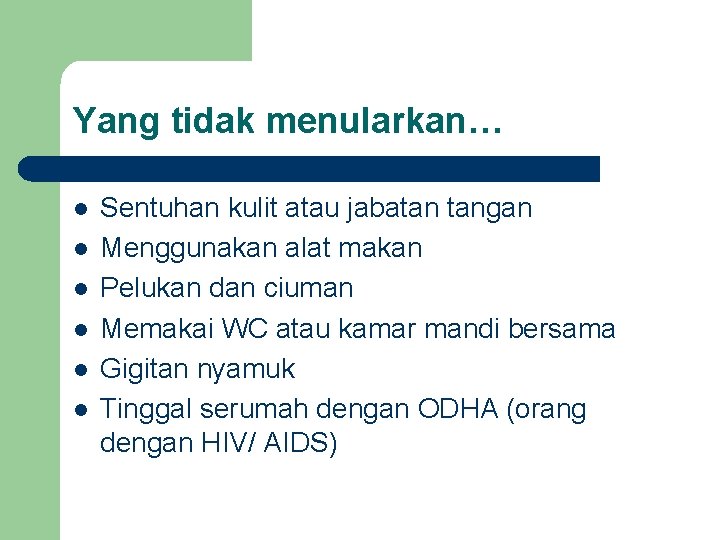 Yang tidak menularkan… l l l Sentuhan kulit atau jabatan tangan Menggunakan alat makan