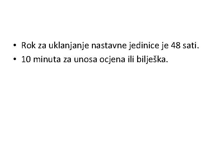  • Rok za uklanjanje nastavne jedinice je 48 sati. • 10 minuta za