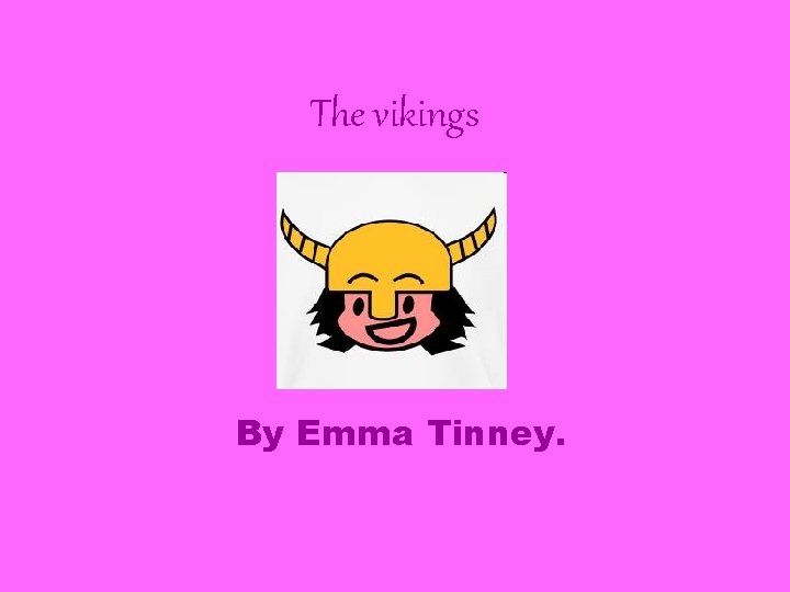 The vikings By Emma Tinney. 