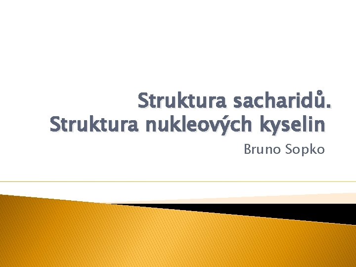 Struktura sacharidů. Struktura nukleových kyselin Bruno Sopko 