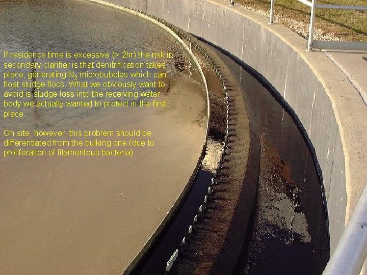 If residence time is excessive (> 2 hr) the risk in secondary clarifier is