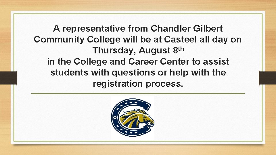 A representative from Chandler Gilbert Community College will be at Casteel all day on