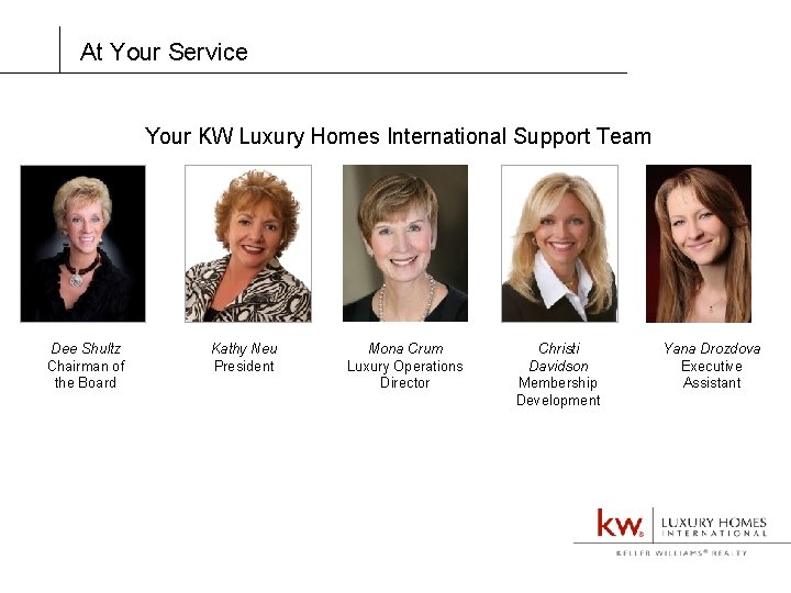 At Your Service Your KW Luxury Homes International Support Team Dee Shultz Chairman of