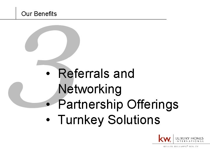 Our Benefits • Referrals and Networking • Partnership Offerings • Turnkey Solutions 