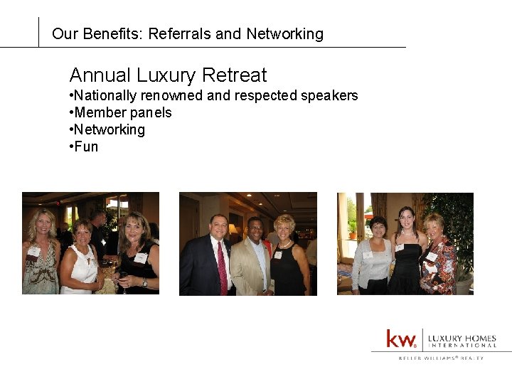 Our Benefits: Referrals and Networking Annual Luxury Retreat • Nationally renowned and respected speakers