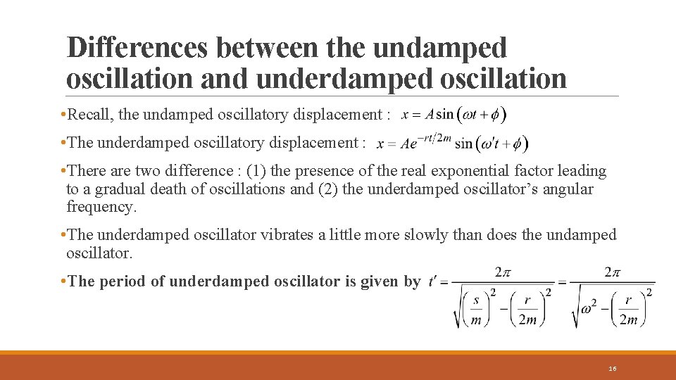 Differences between the undamped oscillation and underdamped oscillation • Recall, the undamped oscillatory displacement