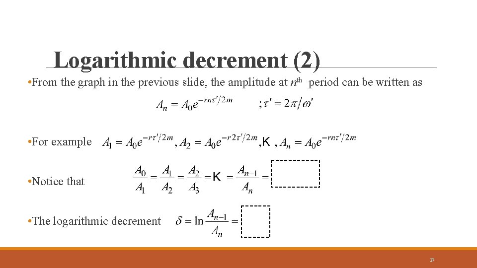 Logarithmic decrement (2) • From the graph in the previous slide, the amplitude at