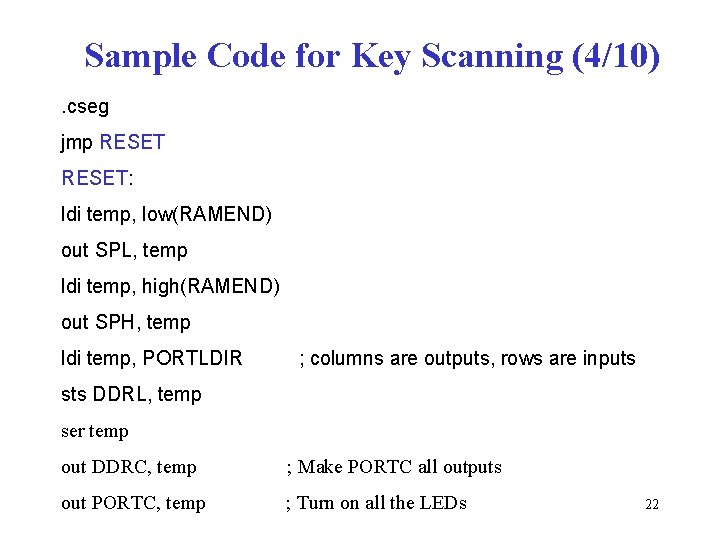 Sample Code for Key Scanning (4/10). cseg jmp RESET: ldi temp, low(RAMEND) out SPL,