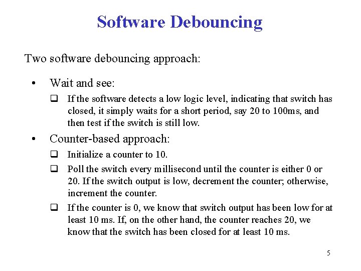 Software Debouncing Two software debouncing approach: • Wait and see: q If the software