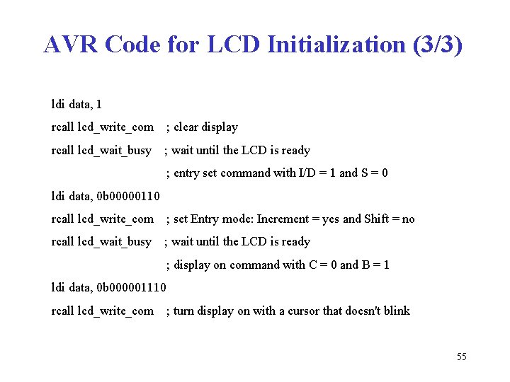 AVR Code for LCD Initialization (3/3) ldi data, 1 rcall lcd_write_com ; clear display