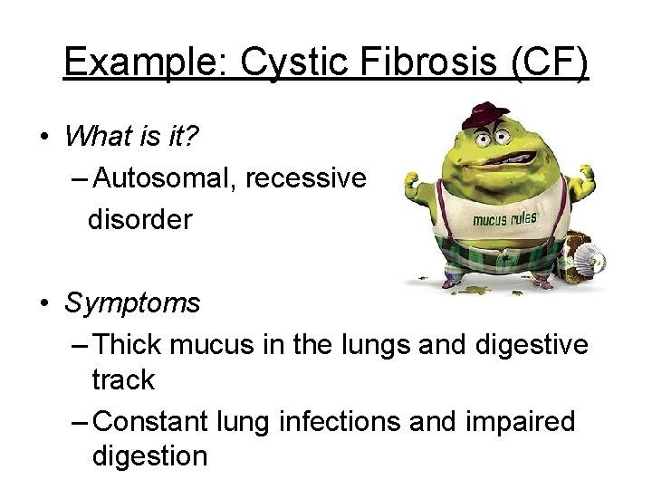 Example: Cystic Fibrosis (CF) • What is it? – Autosomal, recessive disorder • Symptoms