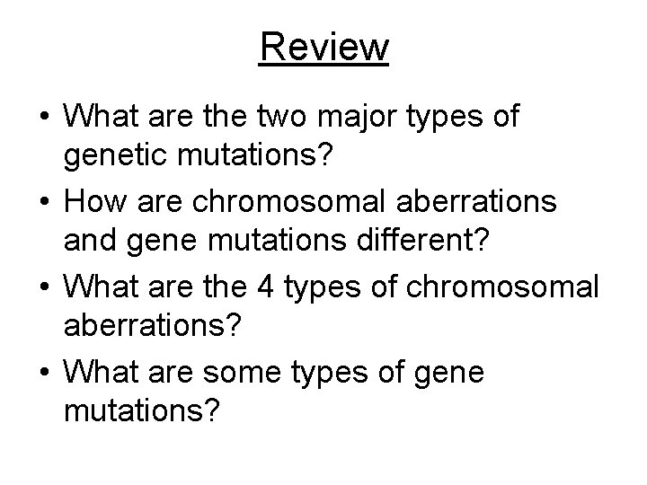 Review • What are the two major types of genetic mutations? • How are