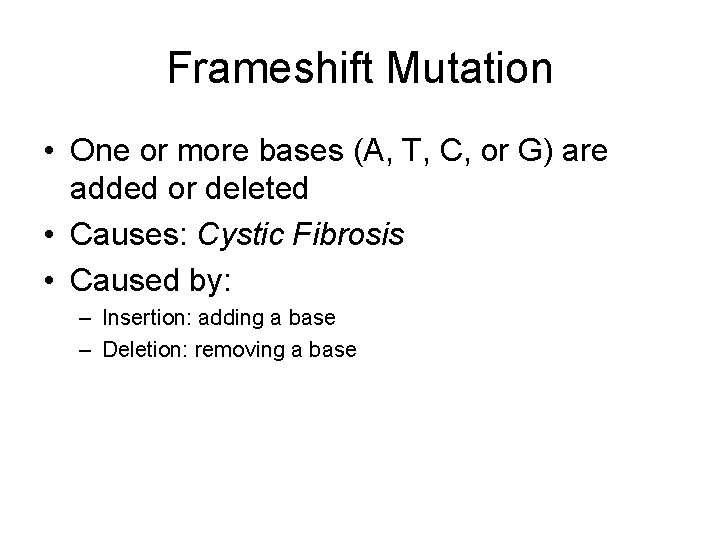 Frameshift Mutation • One or more bases (A, T, C, or G) are added