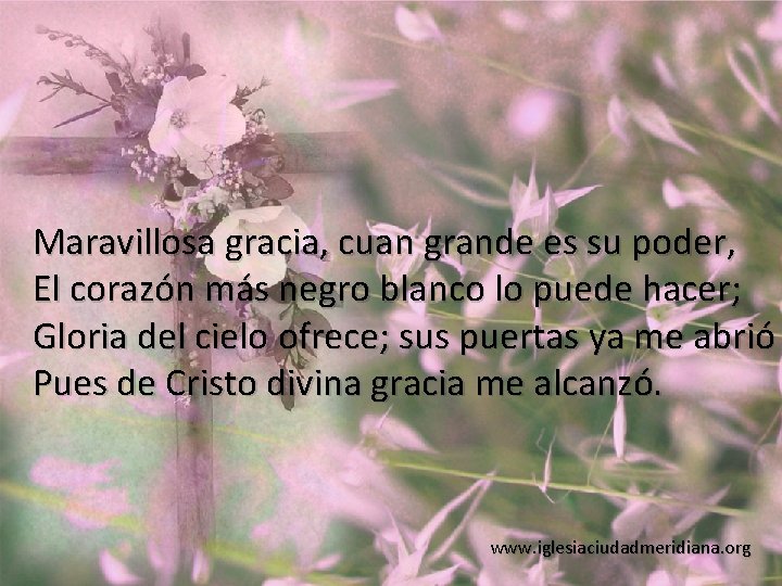 Maravillosa gracia, cuan grande es su poder, El corazón más negro blanco lo puede