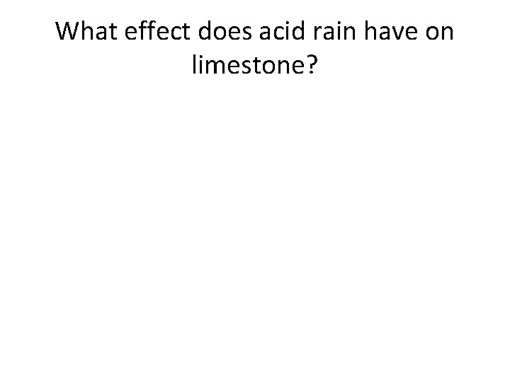 What effect does acid rain have on limestone? What effect does acid rain have on limestone?