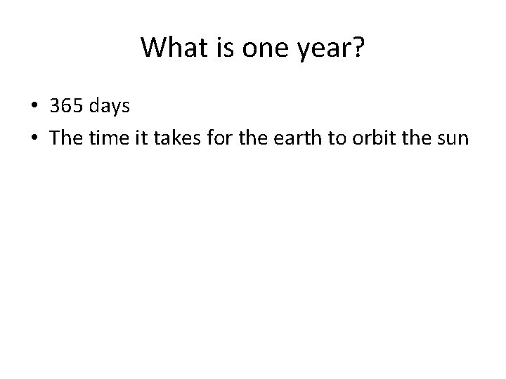 What is one year? • 365 days • The time it takes for the What is one year? • 365 days • The time it takes for the