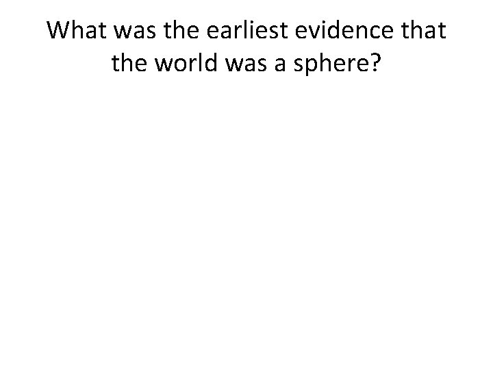 What was the earliest evidence that the world was a sphere? What was the earliest evidence that the world was a sphere?