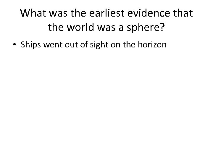 What was the earliest evidence that the world was a sphere? • Ships went What was the earliest evidence that the world was a sphere? • Ships went
