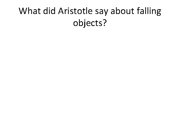 What did Aristotle say about falling objects? What did Aristotle say about falling objects?