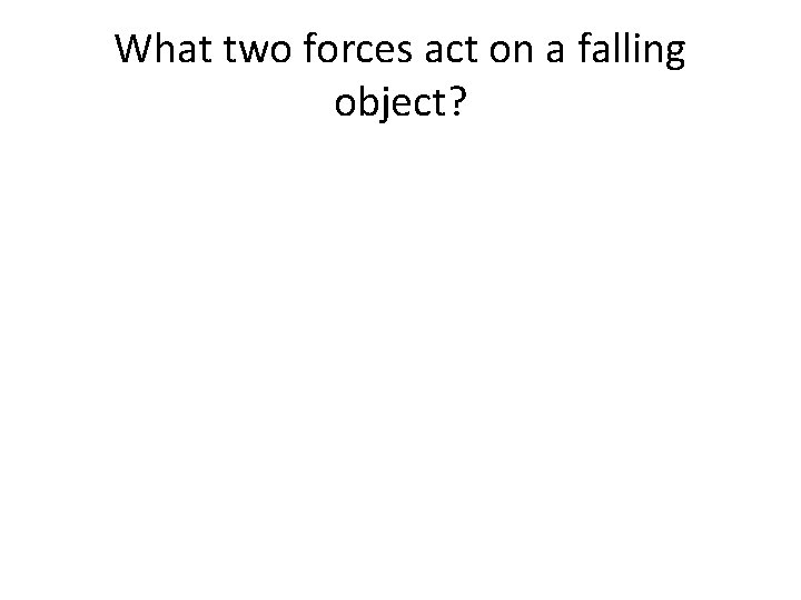 What two forces act on a falling object? What two forces act on a falling object?