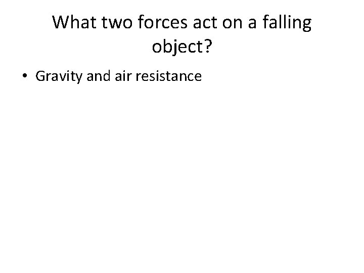 What two forces act on a falling object? • Gravity and air resistance What two forces act on a falling object? • Gravity and air resistance