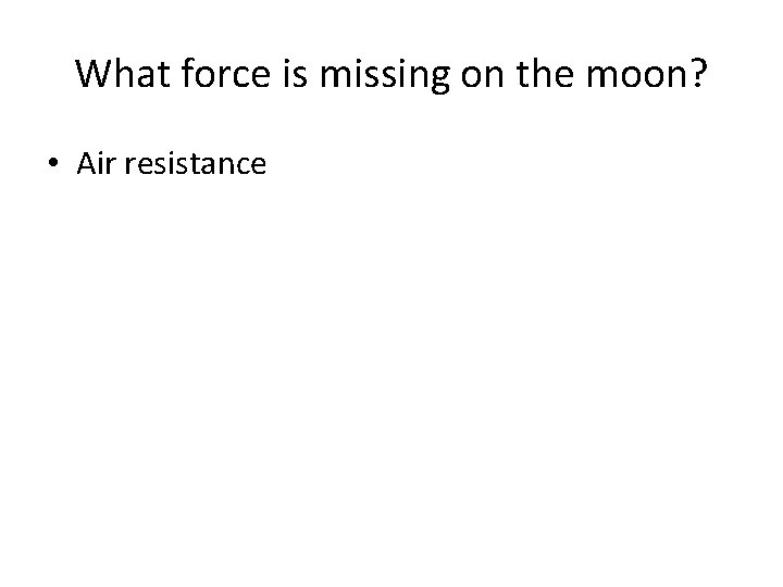 What force is missing on the moon? • Air resistance What force is missing on the moon? • Air resistance