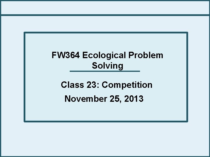 FW 364 Ecological Problem Solving Class 23: Competition November 25, 2013 